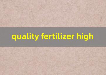  quality fertilizer high